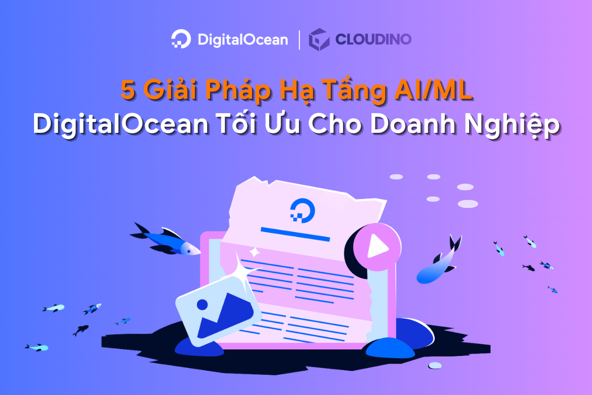 5 Giải Pháp Hạ Tầng AI/ML DigitalOcean Tối Ưu Cho Doanh Nghiệp