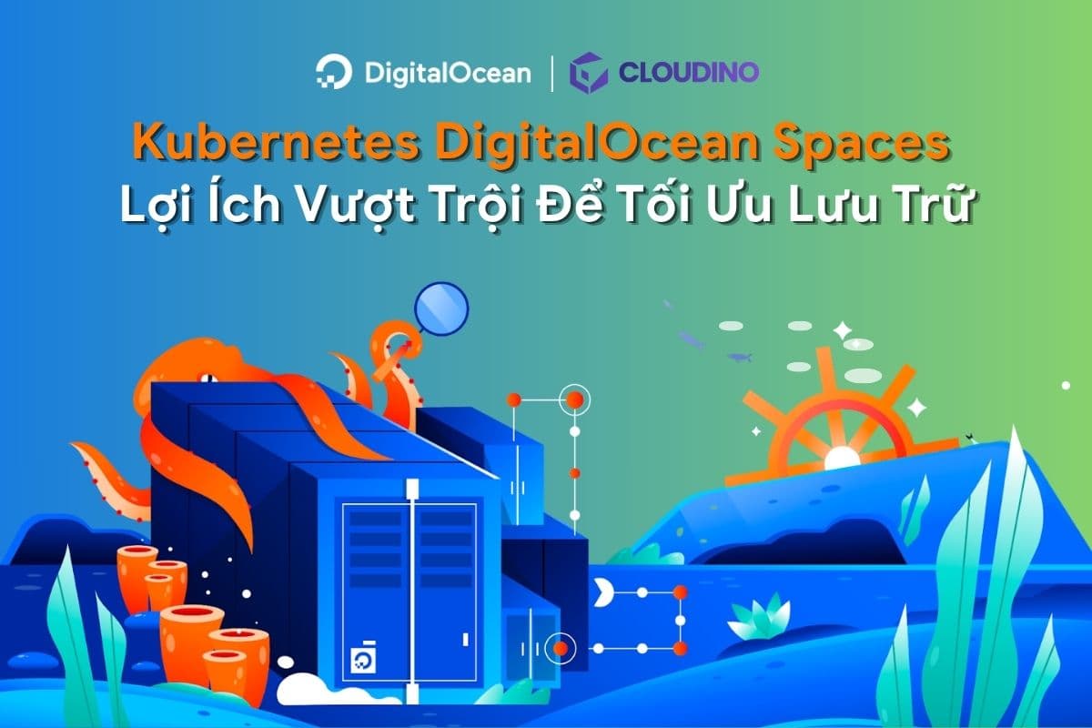 Kubernetes DigitalOcean Spaces: Lợi Ích Vượt Trội Để Tối Ưu Lưu Trữ